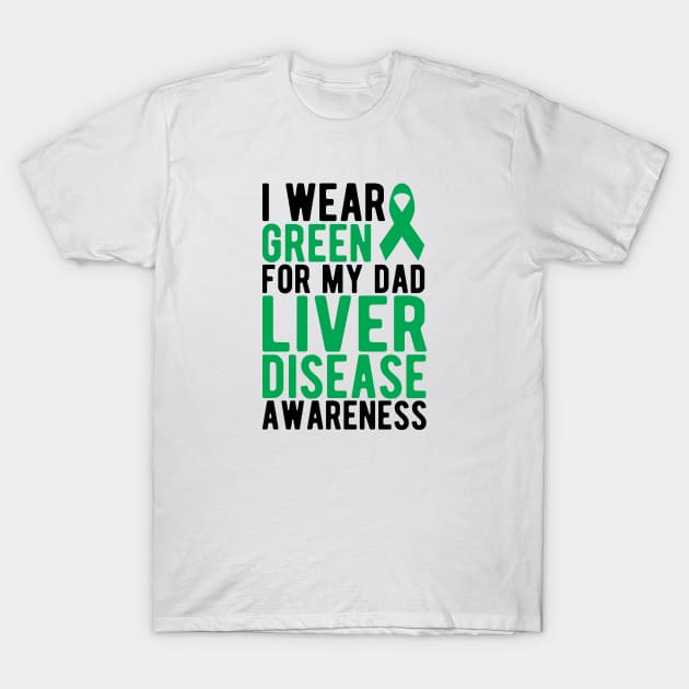 Liver Cancer - I wear green for my dad liver disease awareness T-Shirt by KC Happy Shop